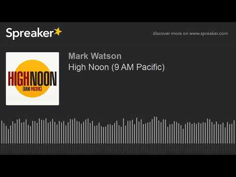 High Noon (9 AM Pacific) (part 1 of 2, made with Spreaker)