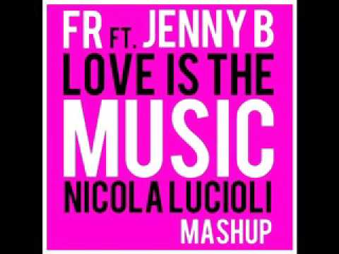FR ft. Jenny B. - Love is the Music (Nicola Luciòli Mashup 2016)