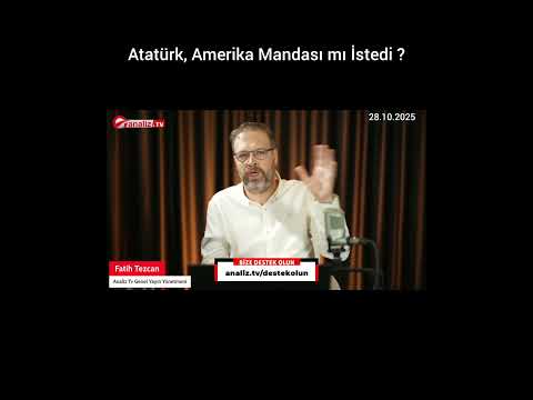 Atatürk, Amerika Mandası mı İstedi ? --- Fatih Tezcan --- Analiz ve Deşifre