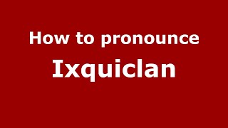 How to pronounce Ixquiclan