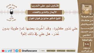 صورة علي نذور كثيرة، وقد أخرت بعضها لمدة طويلة بدون عذر، هل علي في ذلك إثم؟ الشيخ صالح بن فوزان الفوزان