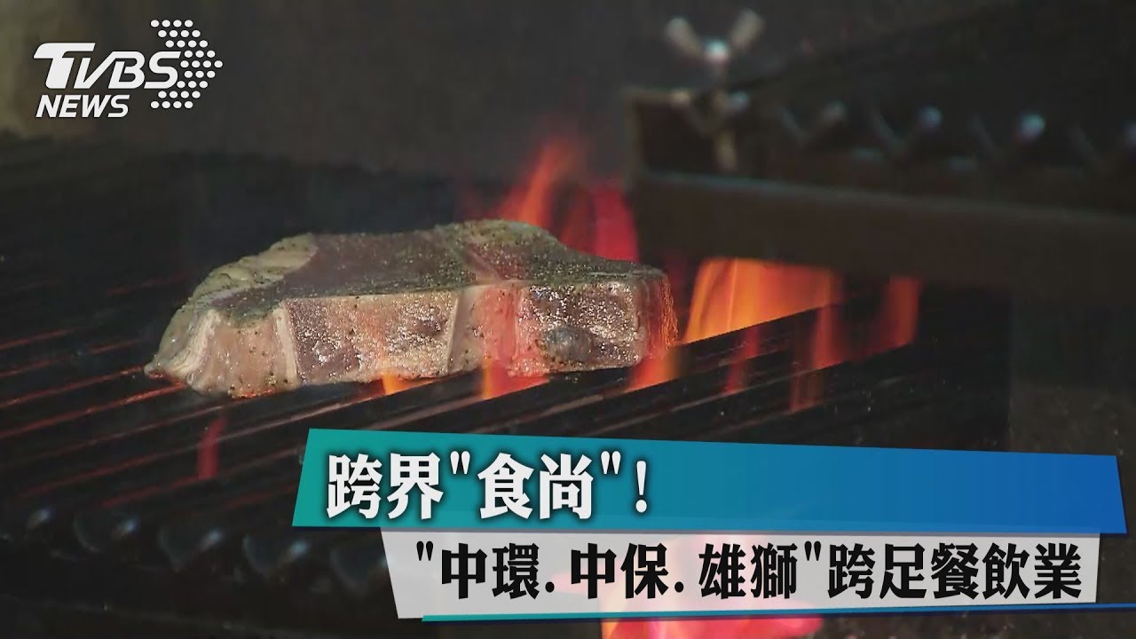 跨界「食尚」! 「中環、中保、雄獅」跨足餐飲業