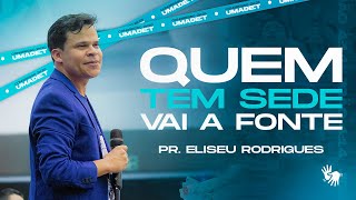 QUEM TEM SEDE VAI A "FONTE" | Pr. Eliseu Rodrigues