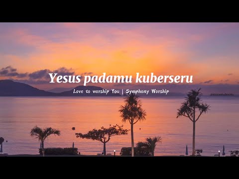 Symphony Worship - Yesus Padamu Kuberseru Lirik Lagu