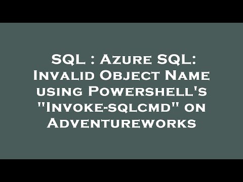 Sql Azure Sql Invalid Object Name Using Powershells Invoke Sqlcmd On Adventureworks