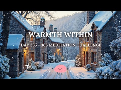 365 Days Meditation Challenge | Day 335 - Warmth Within ❄️