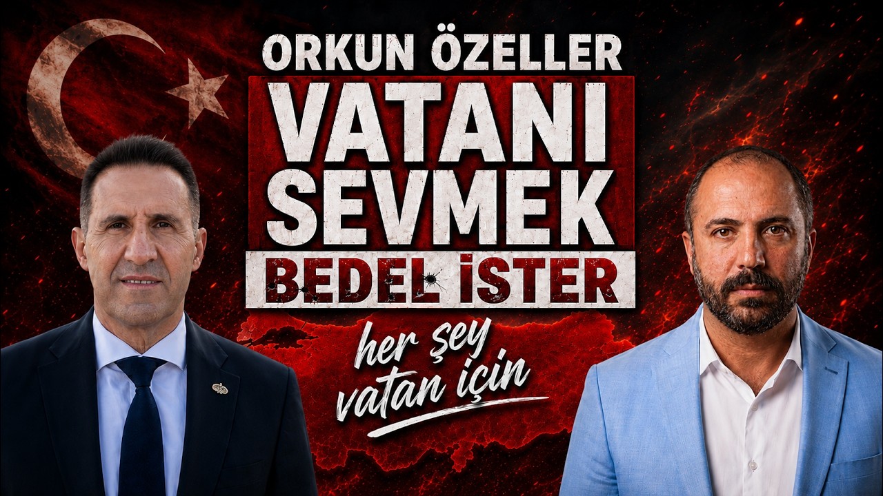 VATANI SEVMEK BEDEL İSTER! - ORKUN ÖZELLER