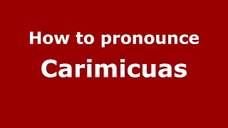 How to pronounce Carimicuas