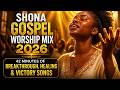 Shona Gospel Worship Mix 2026 42 Minutes Of Breakthrough Healing Victory Songs