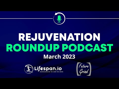 Rejuvenation Roundup Podcast - March 2023