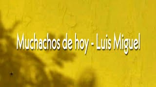 Muchachos de hoy - Luis Miguel (letra)
