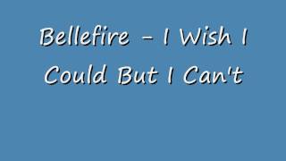 Bellefire - I Wish I Could But I Can&#39;t