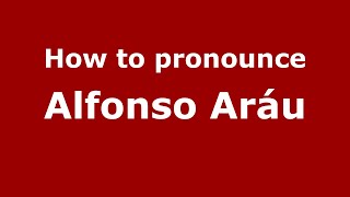 How to pronounce Alfonso Aráu