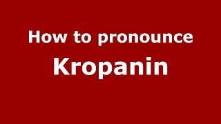 How to pronounce Kropanin