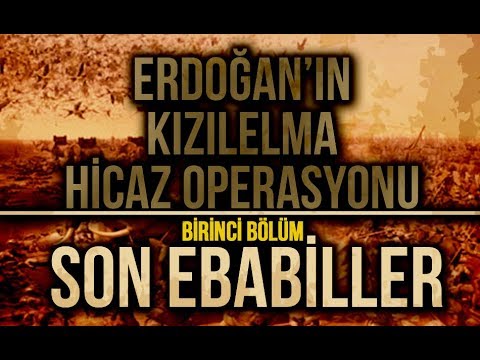 Erdoğan'ın Kızılelma Hicaz Operasyonu 1.Bölüm: SON EBABİLLER
