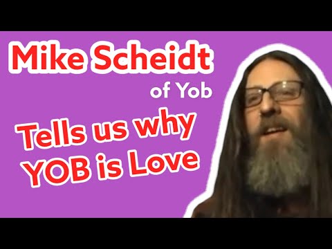 Ever wondered why Yob is love? Mike Scheidt himself tells us
