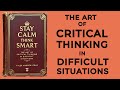 Stay Calm Think Smart The Art Of Critical Thinking In Difficult Situations Audiobook