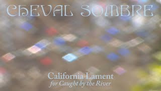 Cheval Sombre – “California Lament” (for Caught by the River)