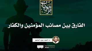 صورة الفارق بين مصائب المؤمنين والكفار | د. أحمد عبد المنعم