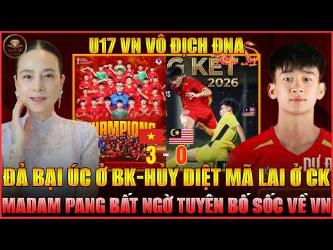 ĐẢ BẠI ÚC Ở BK, HỦY DIỆT MALAYSIA Ở CK, U17 VN VÔ ĐỊCH ĐNA, MADAM PANG  BẤT NGỜ TUYÊN BỐ SỐC VỀ VN!