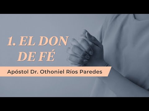El Don de Fé - Apóstol Dr. Othoniel Ríos Paredes