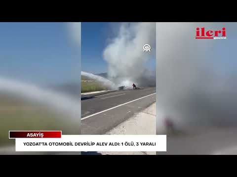 Yozgat'ta otomobil alev aldı: 1 ölü, 3 yaralı | İleri Gazetesi