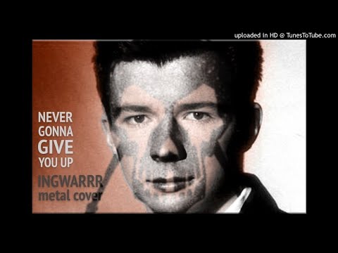 Rick Astley goes metalcore. Never Gonna Give You Up. Never gonna let You down.