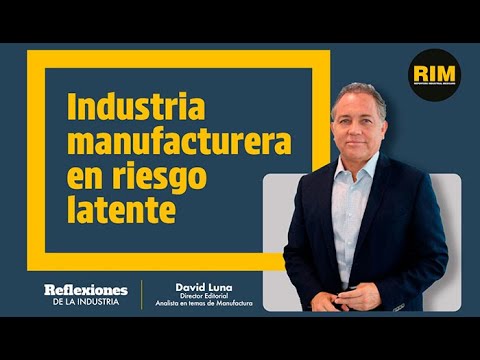 Industria manufacturera en riesgo latente