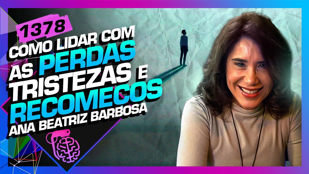 COMO LIDAR COM AS PERDAS, TRISTEZAS E RECOMEÇO: DRA. ANA BEATRIZ - Inteligência Ltda. Podcast #1378