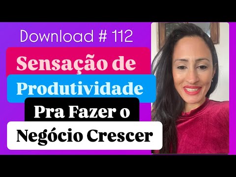 Download #112: A Sensação da Produtividade para Crescer o Negócio