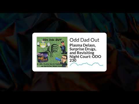 Plasma Delays, Surprise Drugs, and Revisiting Night Court: ODO 230 - Odd Dad Out