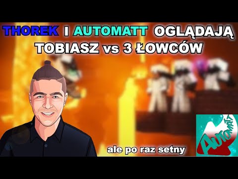Thorek i Automatt oglądają TOBIASZ vs 3 ŁOWCÓW, ale po raz setny