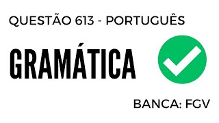 Questão 613 - Português para Concursos - Gramática - FGV