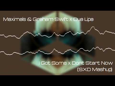 Maximals & Graham Swift x Dua Lipa - I Got Some x Don't Start Now (SXD Mashup)