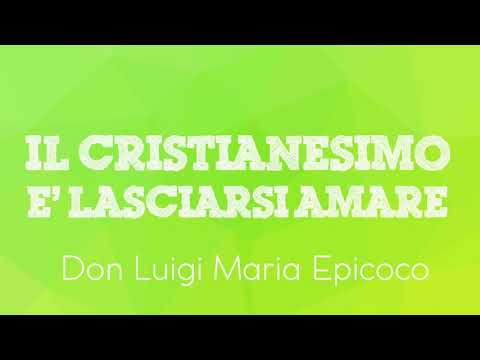 Don Luigi Maria Epicoco - Il cristianesimo è lasciarsi amare