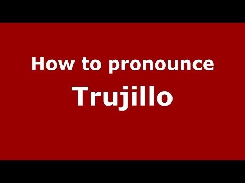 How to pronounce Trujillo