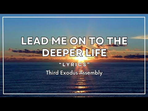 Lead Me On To The Deeper Life [Lyrics] - Third Exodus Assembly