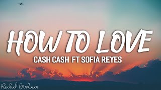 Cash Cash - How To Love  ft Sofia Reyes (Lyrics)