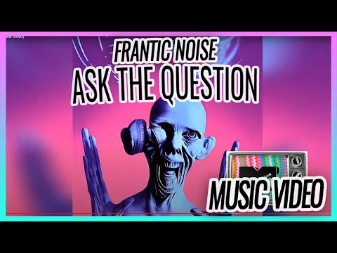 Frantic Noise - Ask the Question (Music Video)