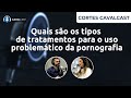 Qual O Tratamento Para O Vício Em Pornografia Cavalcast Instituto Cavalcanti