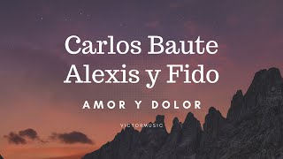 CARLOS BAUTE, ALEXIS FIDO - AMOR Y DOLOR (LETRA)