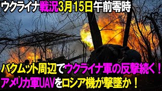 【ウクライナ戦況】3月15日。バクムット周辺でウクライナ軍の反撃続く!アメリカ軍UAVをロシア機が撃墜か!