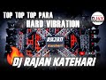 DJ Rajan Katehari Top Top Top Para 2025 Faadu Dialogue DJ Competition Song Hard Vibration