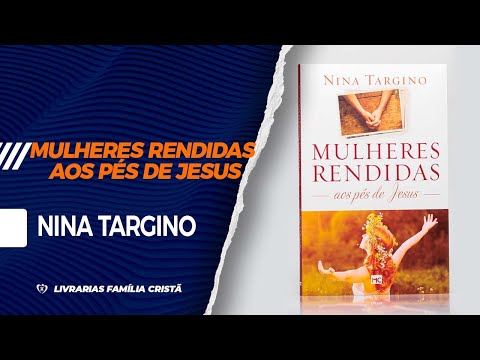 Mulheres Rendidas Aos Pés De Jesus | Nina Targino - Livrarias Família Cristã