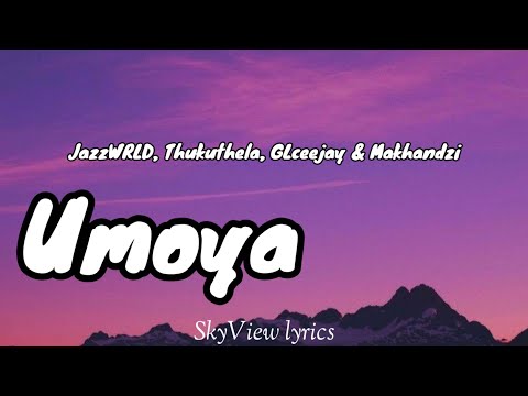Umoya lyrics - JazzWRLD Thukuthela GLceejay & Makhadzi