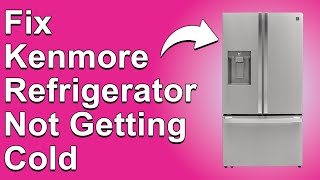 How to Fix Kenmore Refrigerator Not Getting Cold