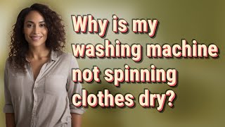 Why is my washing machine not spinning clothes dry?