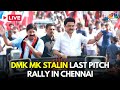LIVE: DMK MK Stalin Campaigns For Dayanidhi Maran in Chennai | DMK vs BJP | Lok Sabha Polls | N18L