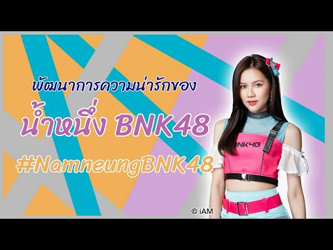 พัฒนาการความน่ารักของ "น้ำหนึ่ง BNK48" #NamneungBNK48