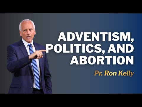 Adventism, Politics, and Abortion | Pr. Ron Kelly